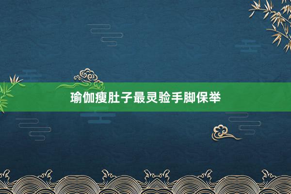 瑜伽瘦肚子最灵验手脚保举